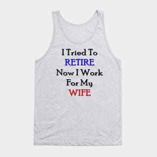 I tried to retire now I work for my wife Tank Top